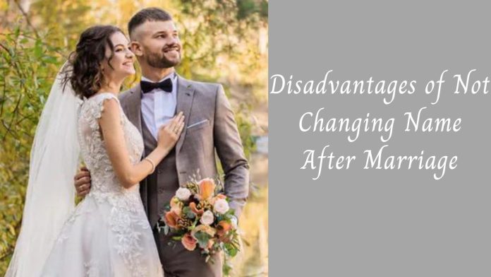 Disadvantages of Not Changing Name After Marriage
